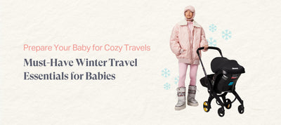 Prepare Your Baby for Cozy Travels:  Must-Have Winter Travel Essentials for Babies