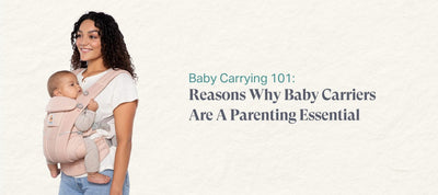 Baby Carrying 101: Reasons Why Baby Carriers Are A Parenting Essential