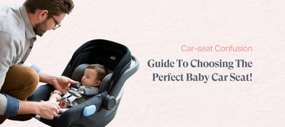 Car-seat Confusion: Your Guide To Choosing A Perfect Car Seat for your Child in 2024