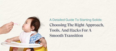 A Detailed Guide To Starting Solids for your Baby: Choosing The Right Approach, Tools, And Hacks For A Smooth Transition