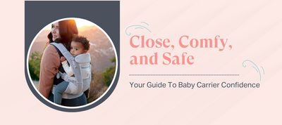 Close, Comfy, and Safe | Your Guide To Baby Carrier Confidence