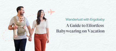 Wanderlust with Ergobaby: A Guide to Effortless Babywearing on Vacation in 2024