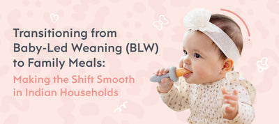 Transitioning from Baby-Led Weaning (BLW) to Family Meals: Making the Shift Smooth in Indian Households