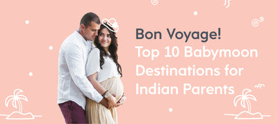 Bon Voyage! Top 10 Babymoon Destinations for Indian Parents